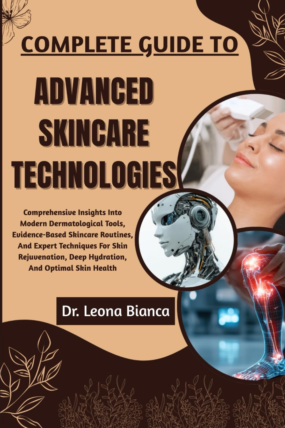 COMPLETE GUIDE TO ADVANCED SKINCARE TECHNOLOGIES: Comprehensive Insights Into Modern Dermatological Tools, Evidence-Based Skincare Routines, And ... Deep Hydration, And Optimal Skin Health