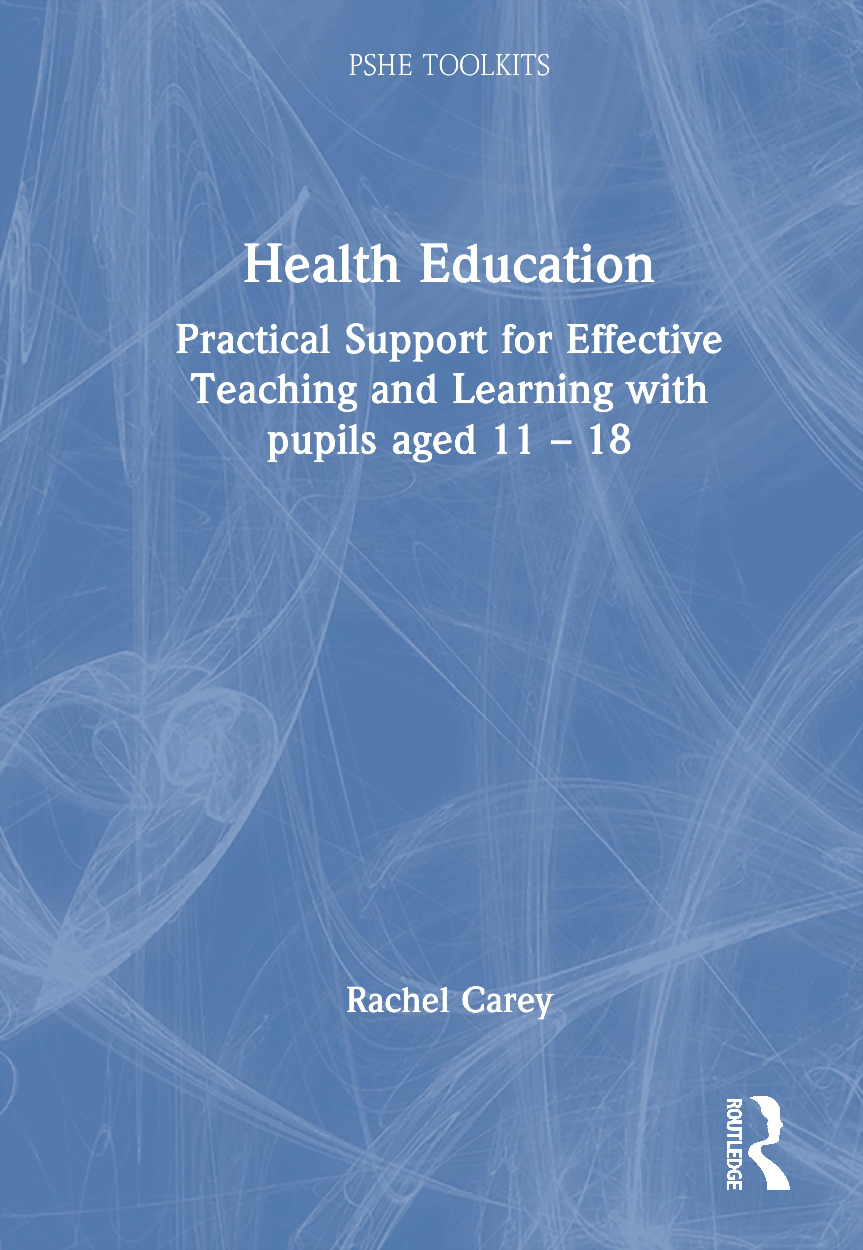 Physical Health: Practical Support for Effective Teaching and Learning with pupils aged 11 – 18 (PSHE Toolkits)