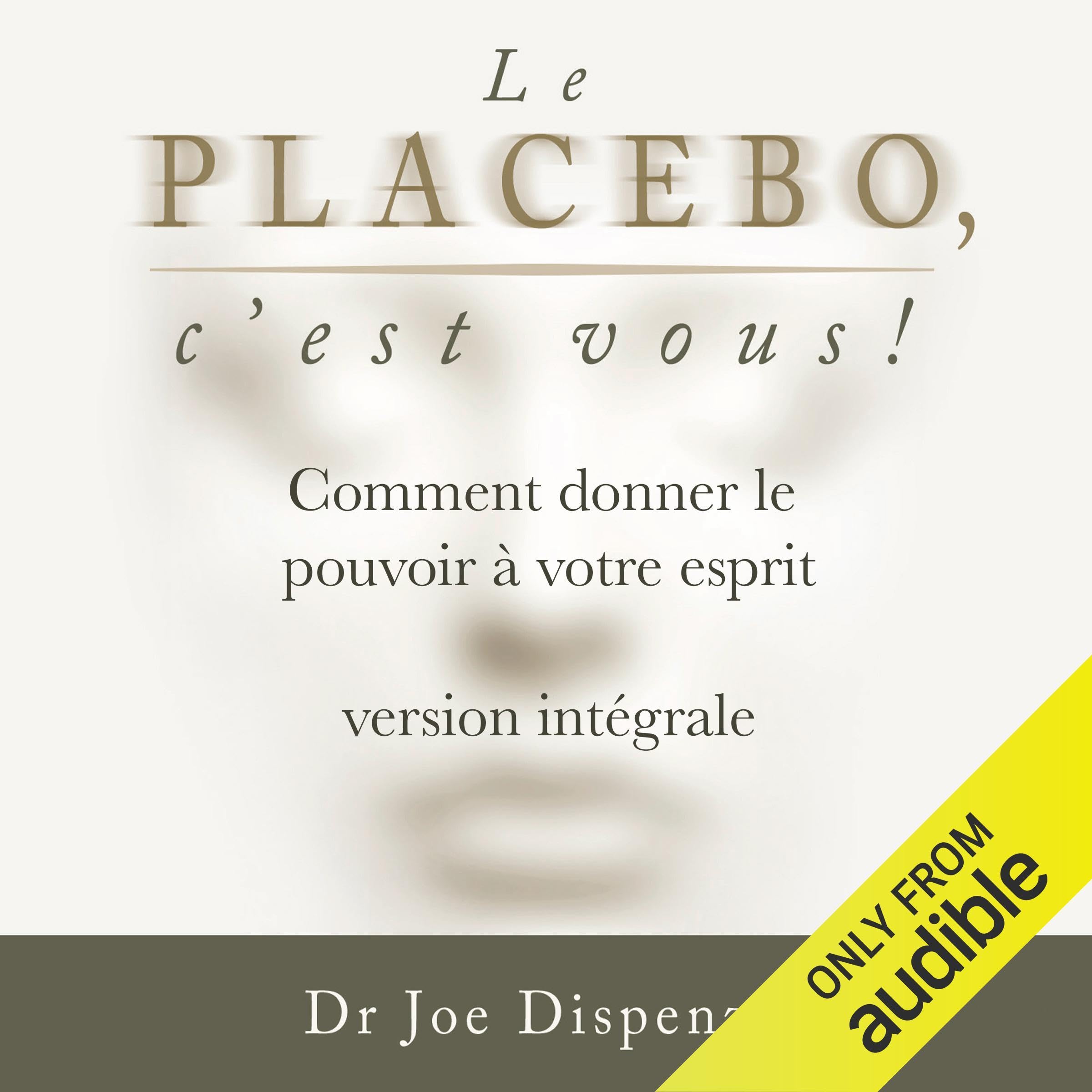 Le placebo, c’est vous (version intégrale) [The Placebo Is You (Full Version)]: comment donner le pouvoir à votre esprit [How to Empower Your Mind]