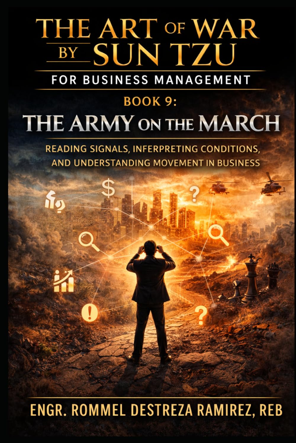 THE ART OF WAR BY SUN TZU FOR BUSINESS MANAGEMENT: The Army on the March: Reading Signals, Interpreting Conditions, and Understanding Movement in Business: 9