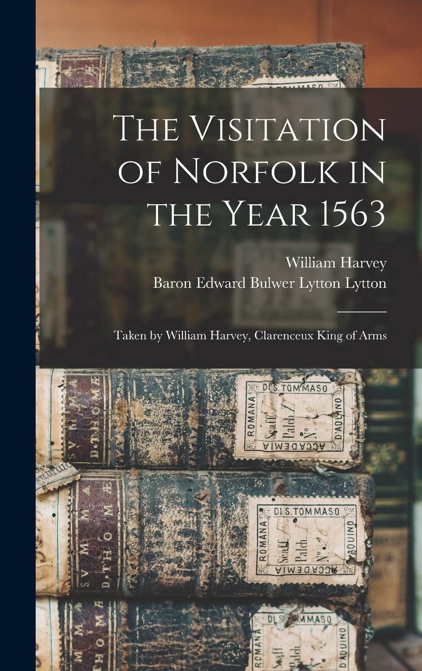 The Visitation of Norfolk in the Year 1563: Taken by William Harvey, Clarenceux King of Arms