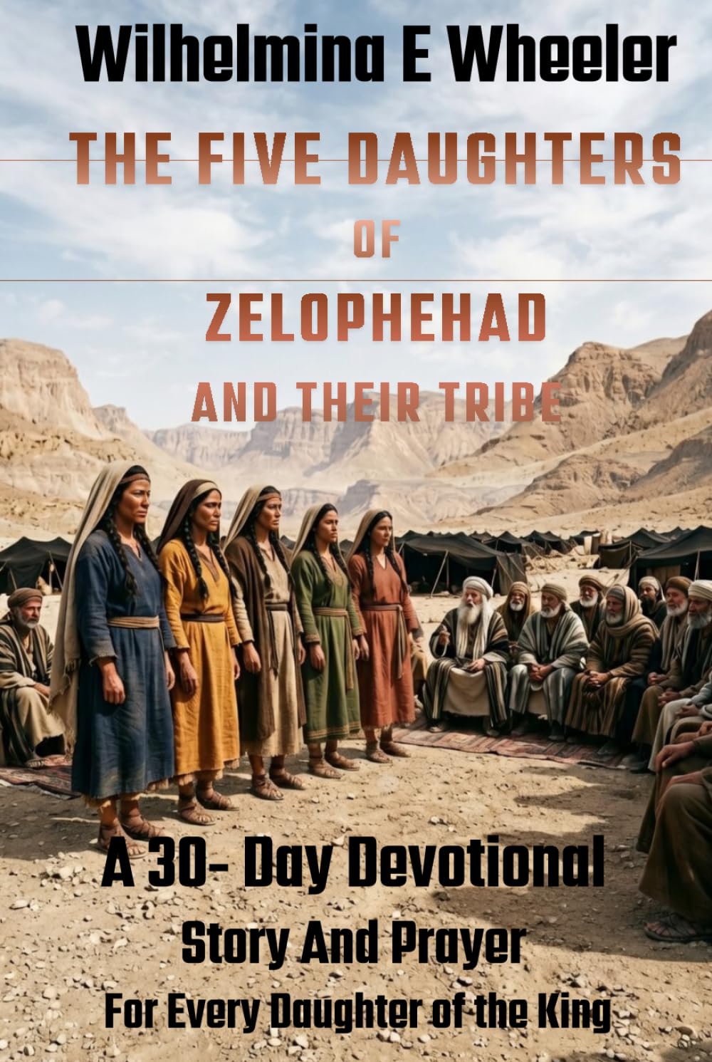 THE FIVE DAUGHTERS OF ZELOPHEHAD AND THEIR TRIBE: A 30 - Day Devotional Story and Prayer for Every Daughter of the King