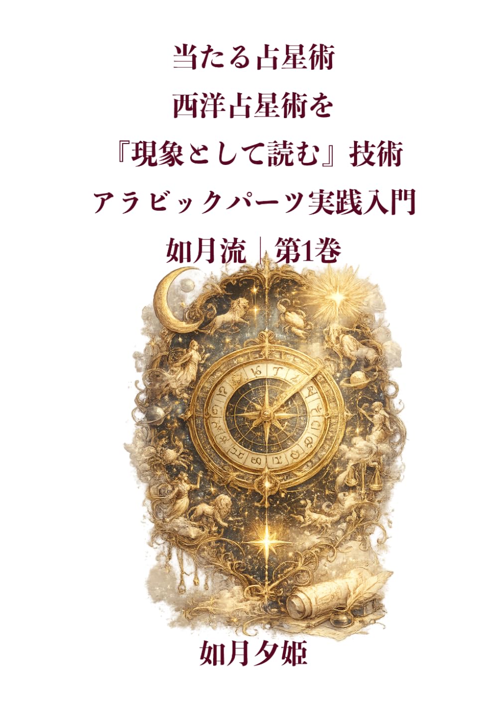 当たる西洋占星術｜如月流アラビックパーツ実践入門｜魂の座標を読む技術｜第１巻: 現象として現れる占星術アラビックパーツ技術書 (西洋占星術アラビックパーツ)
