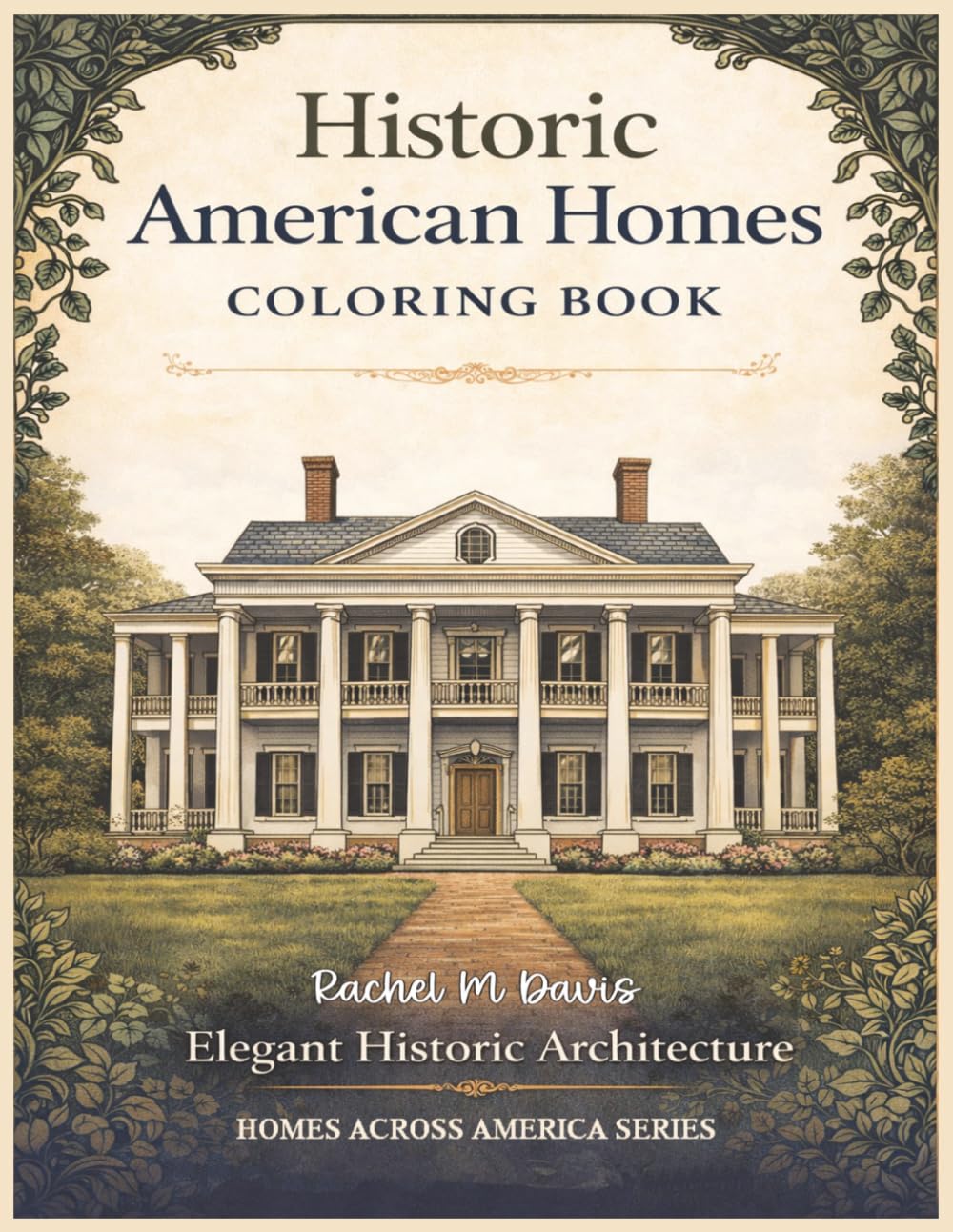 Historic American Homes Coloring Book: Elegant Architecture to Color Featuring Beautiful Colonial Houses, Victorian Designs for Relaxation (Homes Across America Series)