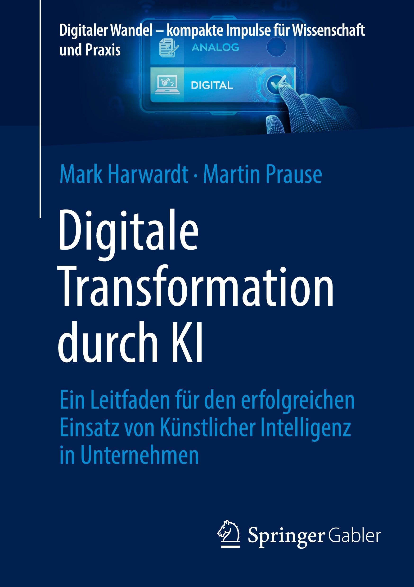 Digitale Transformation durch KI: Ein Leitfaden für den erfolgreichen Einsatz von Künstlicher Intelligenz in Unternehmen (Digitaler Wandel – kompakte Impulse für Wissenschaft und Praxis)