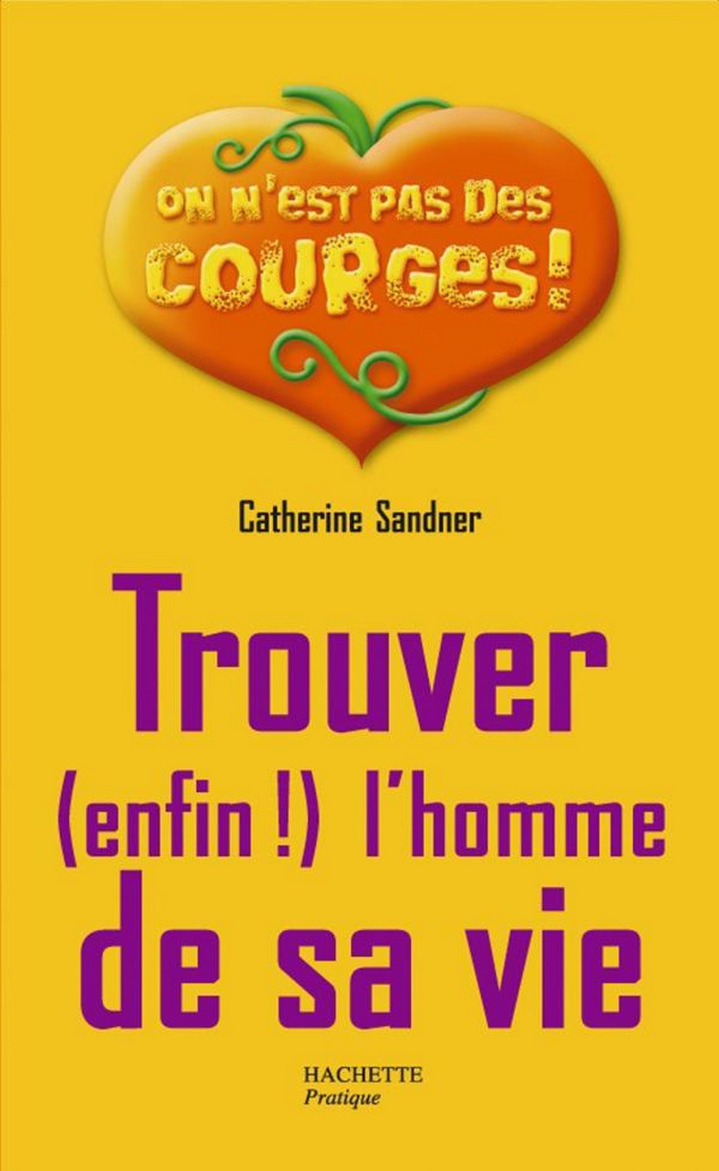 Trouver (enfin !) l'homme de sa vie (On n'est pas des gourdes !) (French Edition)