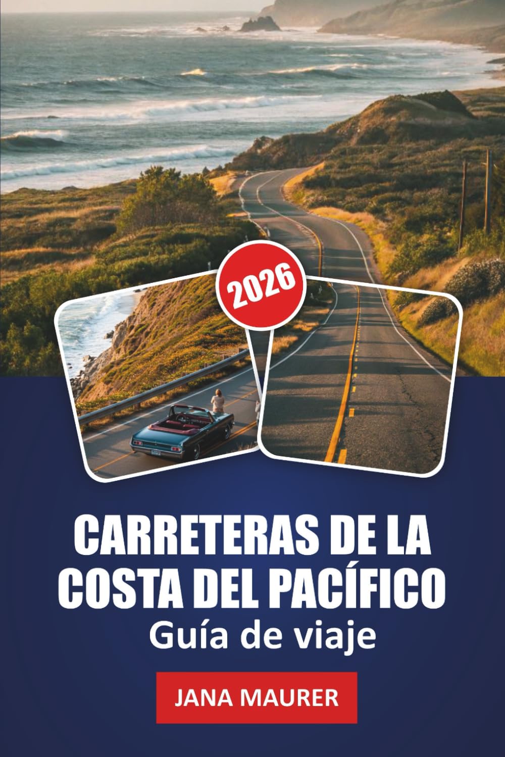 GUÍA DE VIAJE CARRETERAS DE LA COSTA DEL PACÍFICO 2026: A lo largo del Pacífico: Descubriendo las maravillas ocultas y los viajes panorámicos de la autopista costera de California