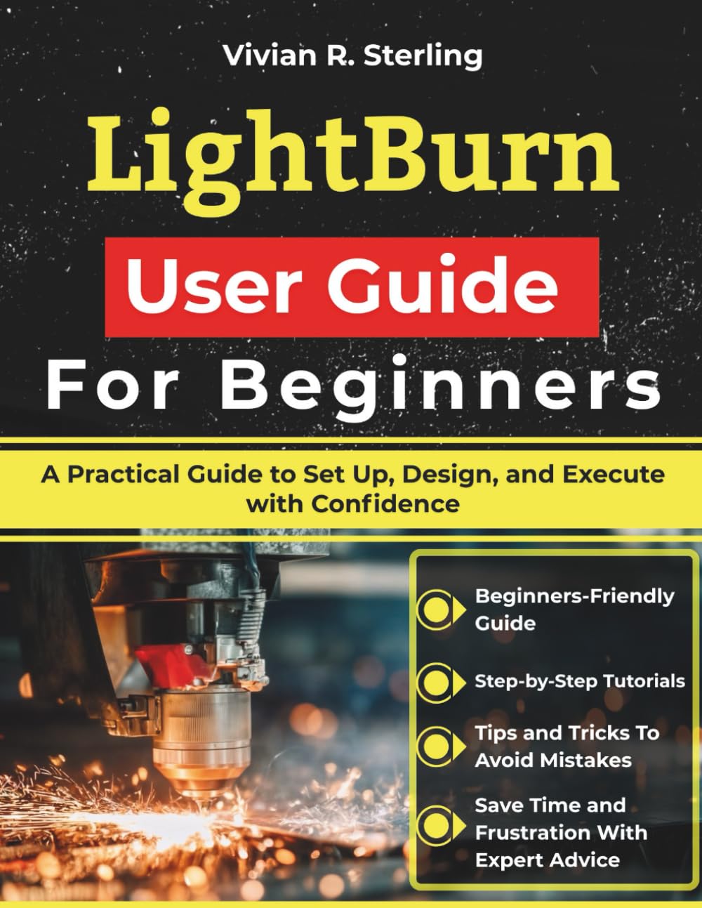 LightBurn User Guide For Beginners: A Practical Guide to Set Up, Design, and Execute with Confidence