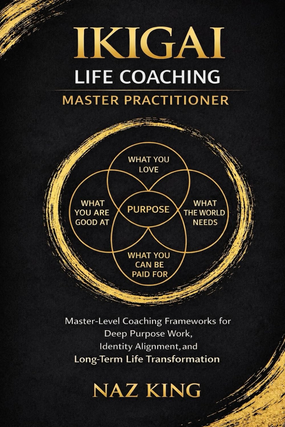 Ikigai Life Coaching Master Practitioner: Master-Level Coaching Frameworks for Deep Purpose Work, Identity Alignment, and Long-Term Life Transformation (Ikigai Life Coaching Series)
