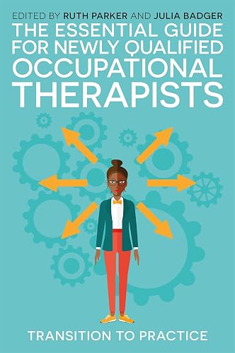 Essential Guide for Newly Qualified Occupational Therapists: Transition: to Practice