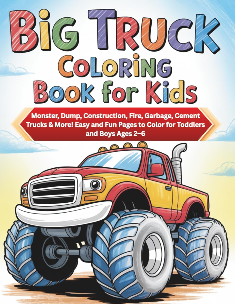 Big Truck Coloring Book for Kids: Monster, Dump, Construction, Fire, Garbage, Cement Trucks & More! Easy and Fun Pages to Color for Toddlers and Boys Ages 2–6