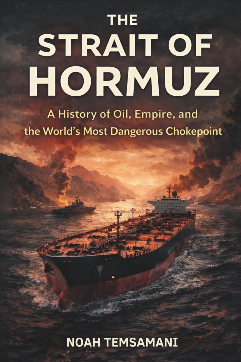 The Strait of Hormuz: A History of Oil, Empire, and the World’s Most Dangerous Chokepoint