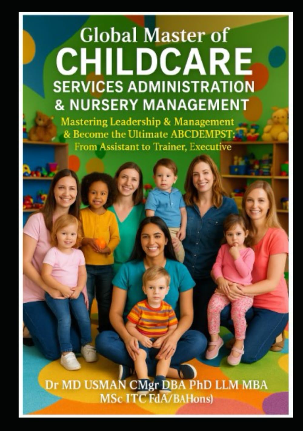 Global Master of Childcare Services Administration & Nursery Management Mastering Leadership & Management & Become the Ultimate ABCDEMPST From ... Level 2 To Level 7 qualifications Self-Study