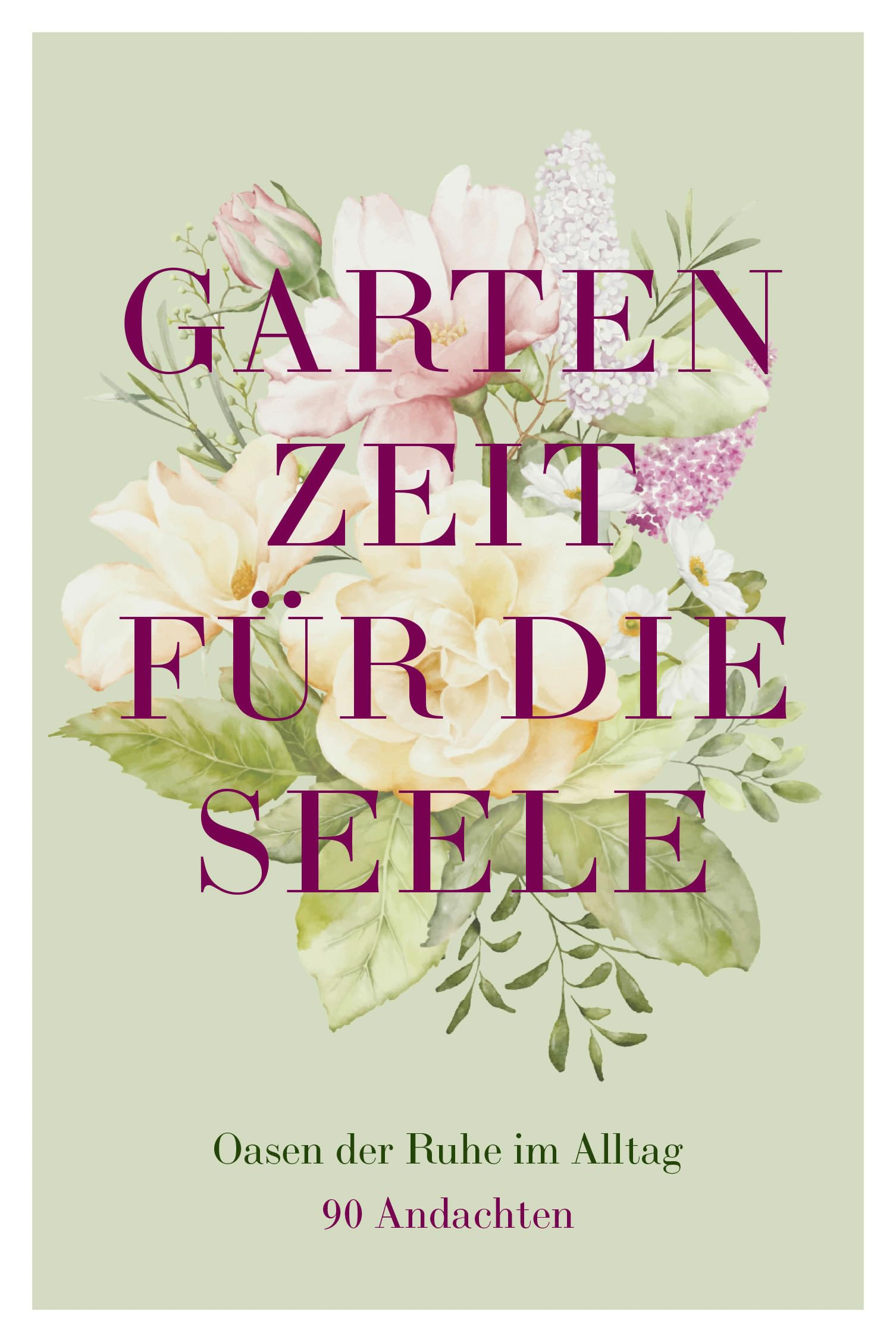 Gartenzeit für die Seele: Oasen der Ruhe im Alltag – 90 Andachten