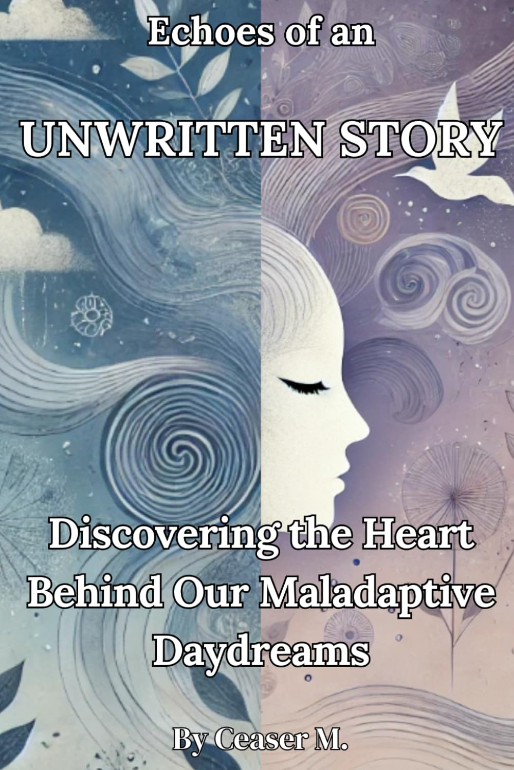 Echoes of an Unwritten Story: Discovering the Heart Behind Our Maladaptive Daydreams: 7 (Overthinking, Manifestation & Personal Growth)