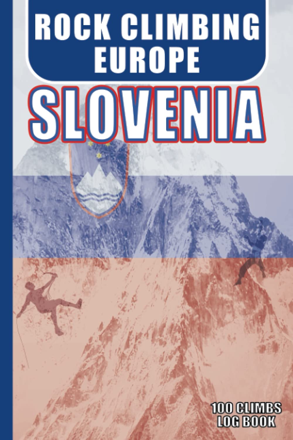 Rock Climbing EUROPE - Slovenia - Log Book: Rock Climbing Journal with Prompts to Write In. 6x9 Travel Size. 100 Log Pages, Kit List, Index.