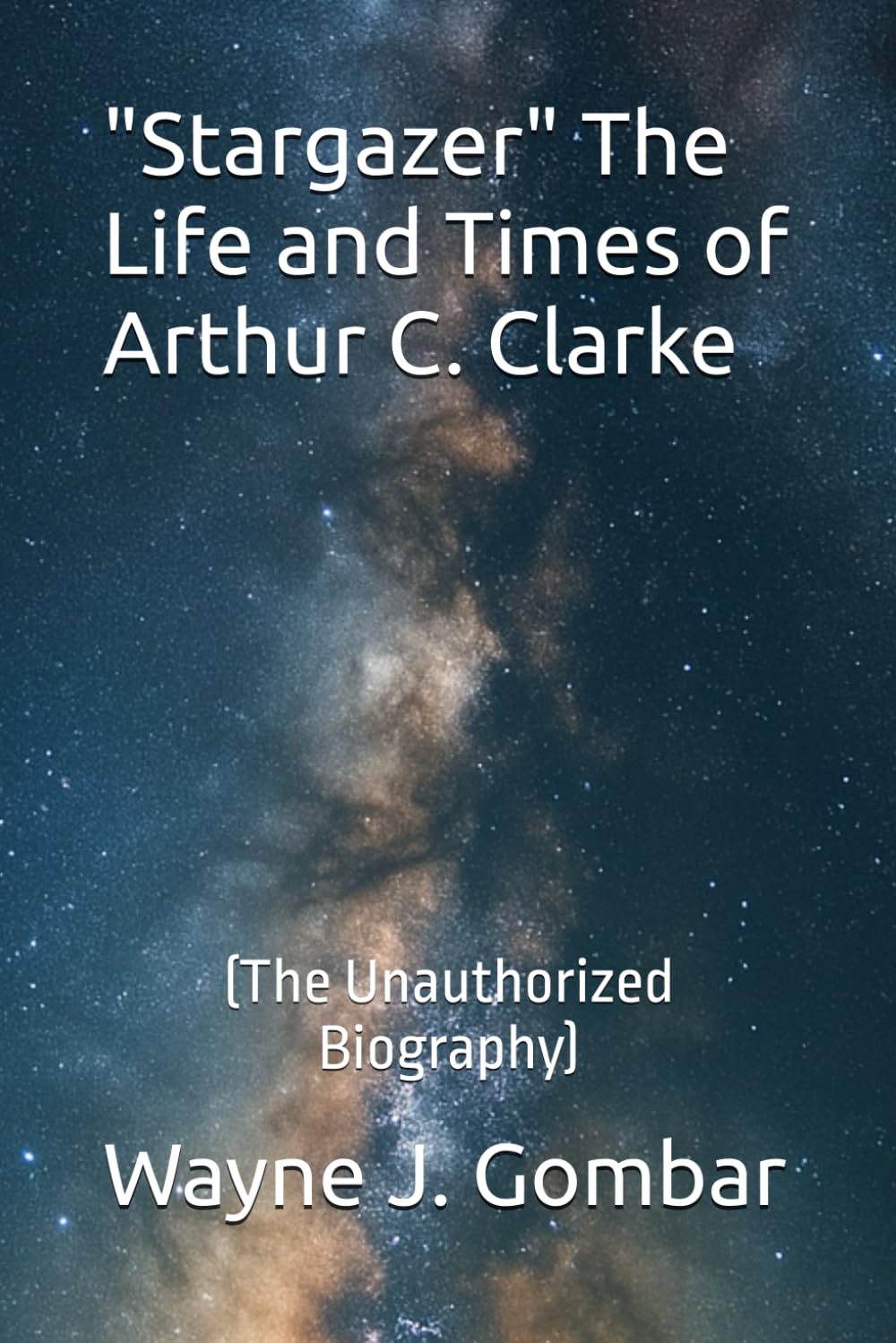 "Stargazer" The Life and Times of Arthur C. Clarke: (The Unauthorized Biography)