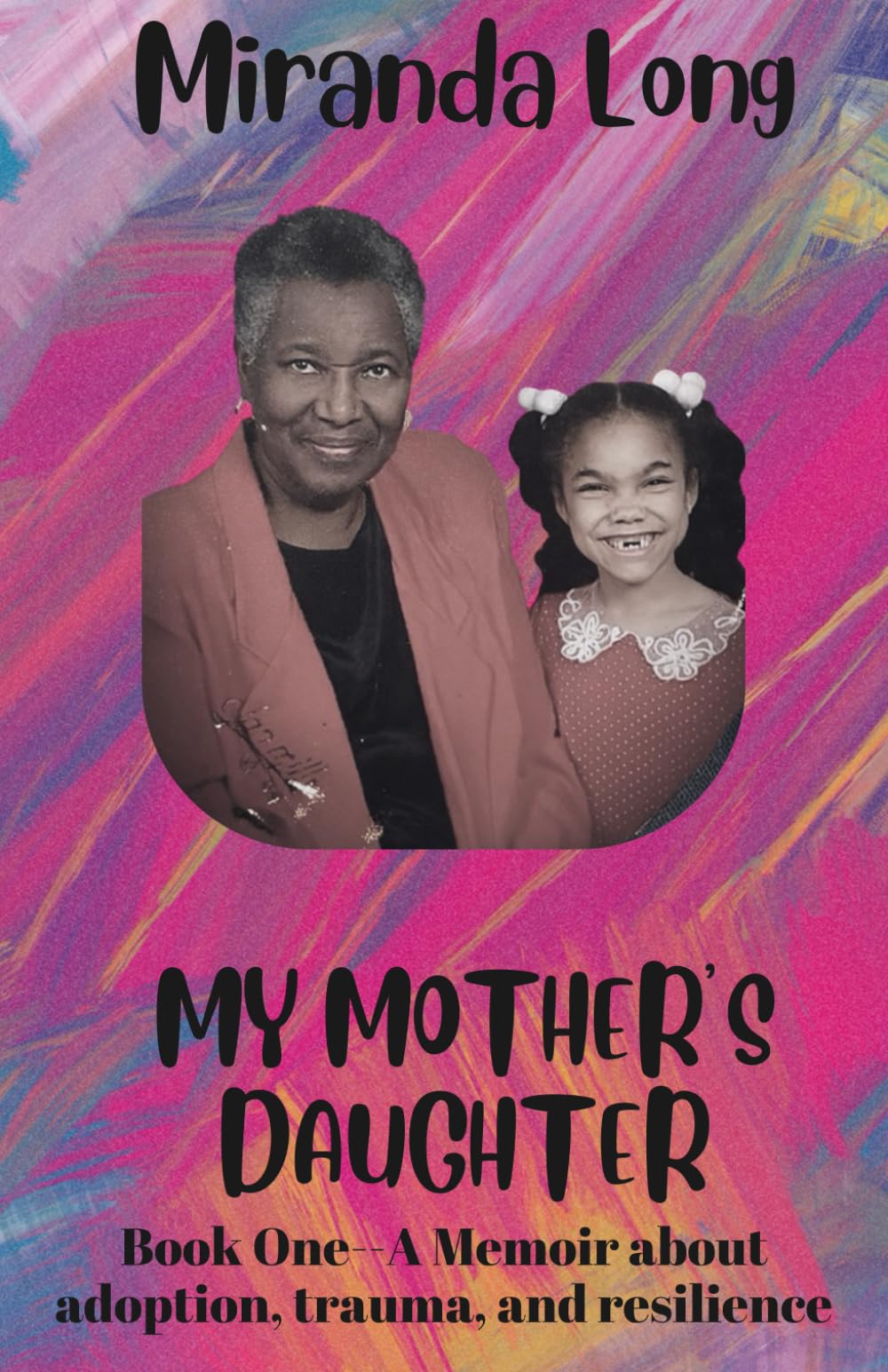 My Mother's Daughter: Book One--A Memoir about adoption, trauma, and resilience