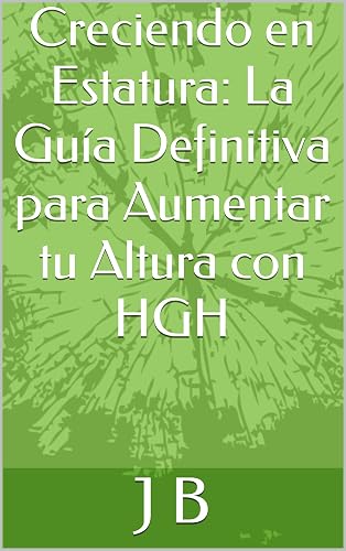 Creciendo en Estatura: La Guía Definitiva para Aumentar tu Altura con HGH (Spanish Edition)