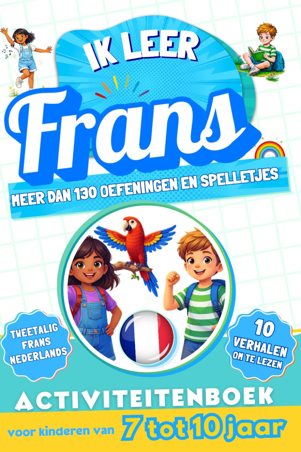 Ik leer Frans: Tweetalig activiteitenboek voor kinderen van 7 tot 10 jaar: Meer dan 130 oefeningen en spelletjes, 10 geïllustreerde verhalen