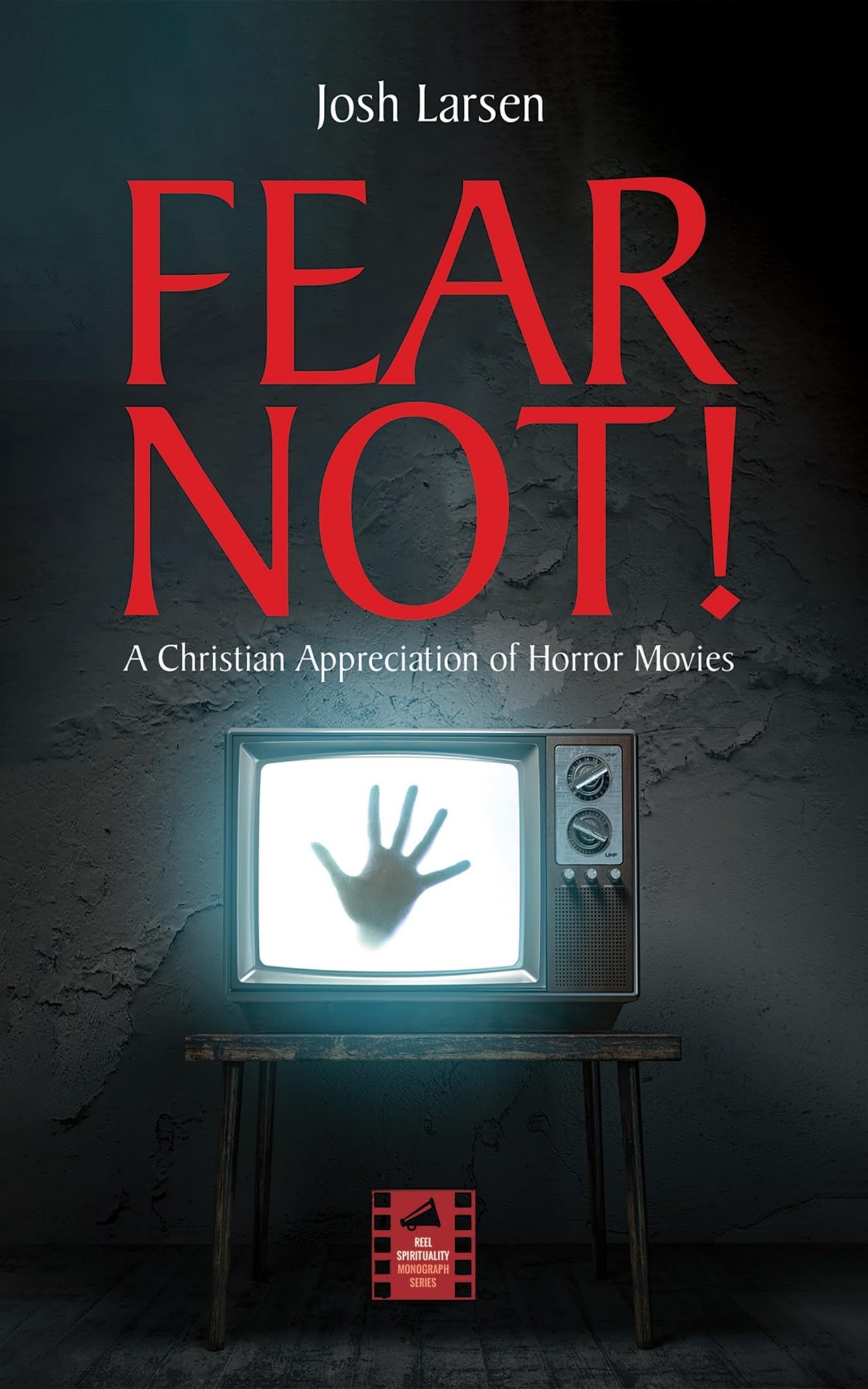 Fear Not!: A Christian Appreciation of Horror Movies (Reel Spirituality Monograph Series)