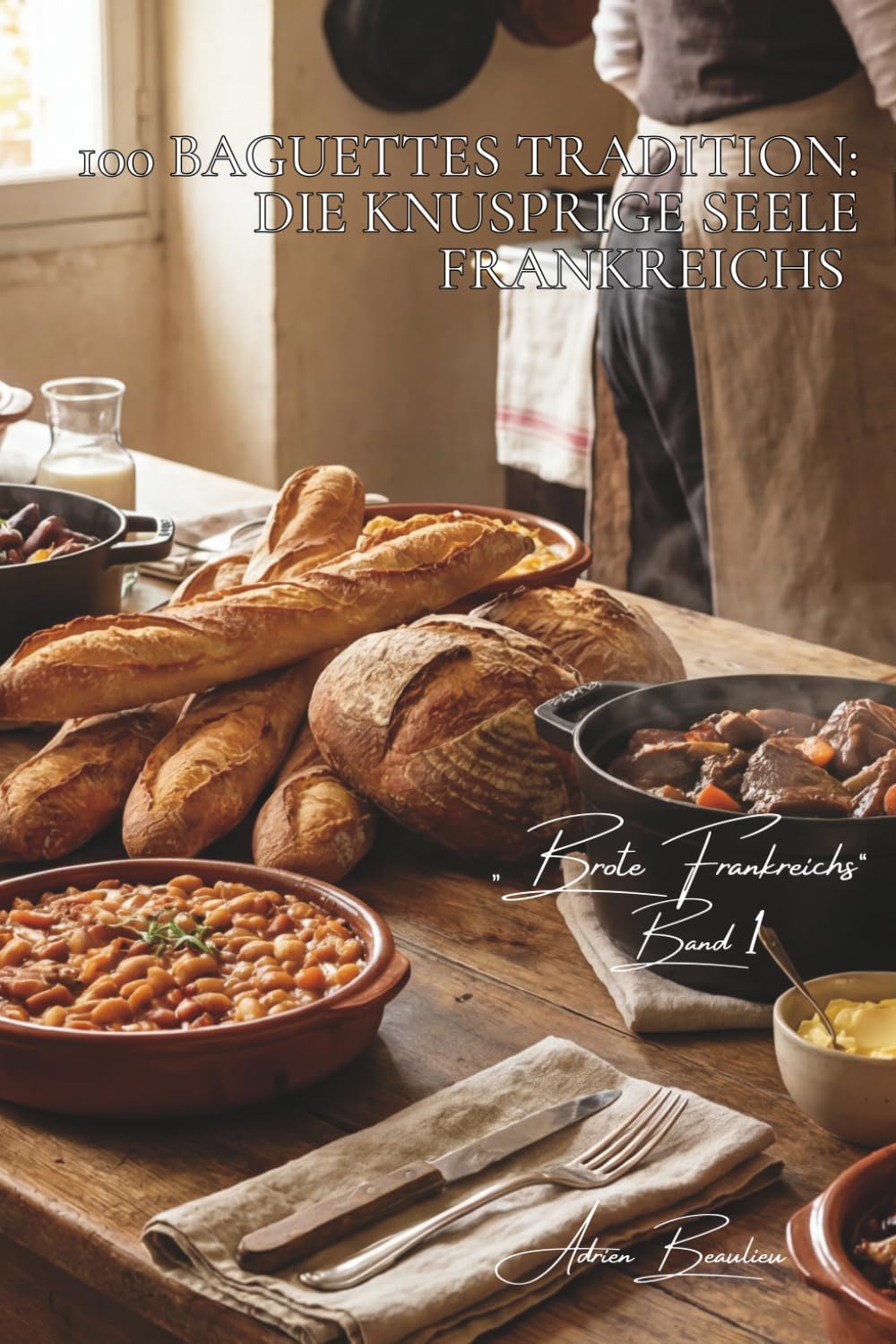 100 Baguettes Tradition: Die knusprige Seele Frankreichs: Kneten, Formen, Backen... das französische Wahrzeichen zu Hause meistern (Serie Backkunst & ... - Unterserie „Brote Frankreichs“ (8 Bücher))