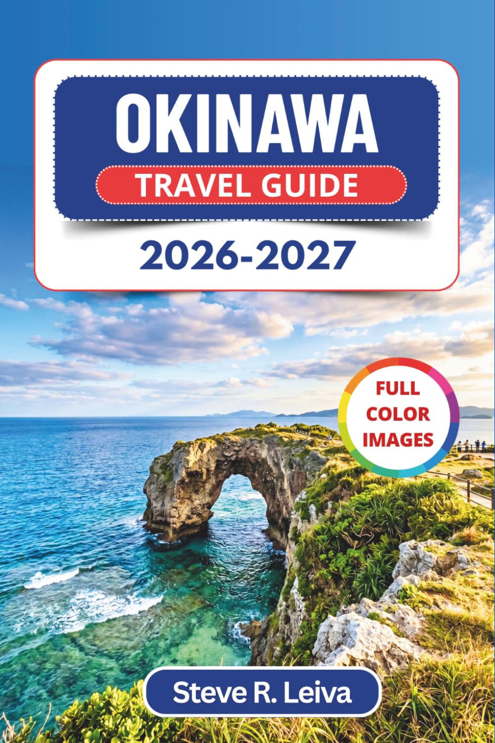 Okinawa Travel Guide 2026-2027 (Full Color): Explore turquoise beaches, whale-watching, diving, snorkeling, and Ryukyu wonders with Practical Tips, Itineraries, and Maps
