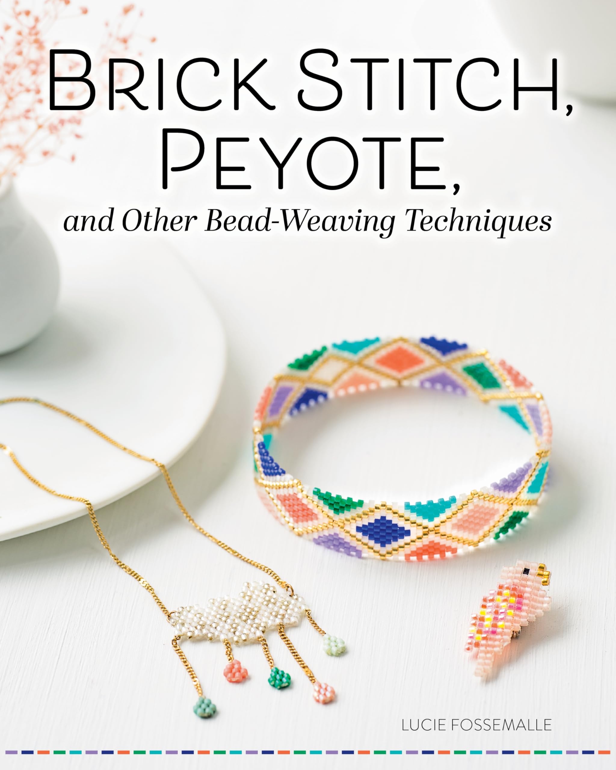 Brick Stitch, Peyote, and Other Bead-Weaving Techniques (Fox Chapel Publishing) 18 Beautiful Projects and Step-by-Step Instructions for Circular Peyote, Crossed-Thread Weaving, Loom Work, and More