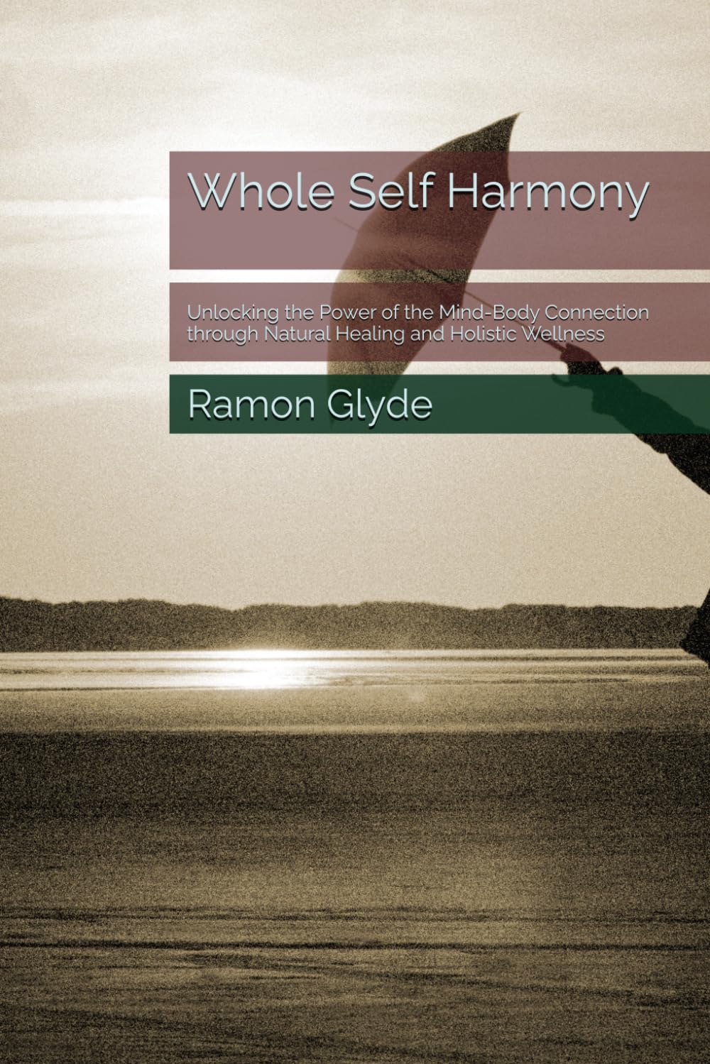 Whole Self Harmony: Unlocking the Power of the Mind-Body Connection through Natural Healing and Holistic Wellness