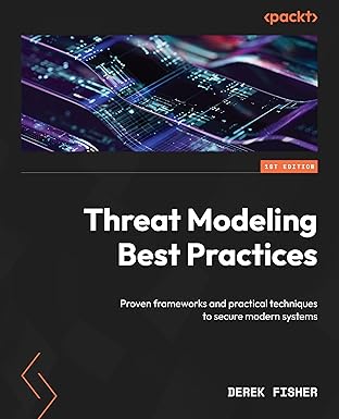 Threat Modeling Best Practices: Proven frameworks and practical techniques to secure modern systems book cover