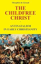 The Childfree Christ: Antinatalism in early Christianity