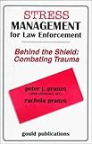 Stress Management for Law Enforcement: (Behind the Shield : Combating Trauma)
