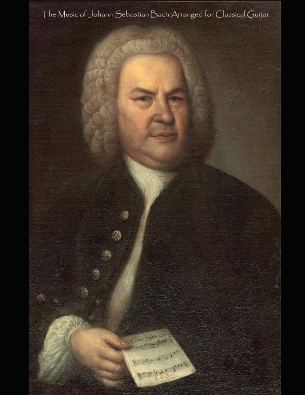 The Music of Johann Sebastian Bach Arranged for Classical Guitar