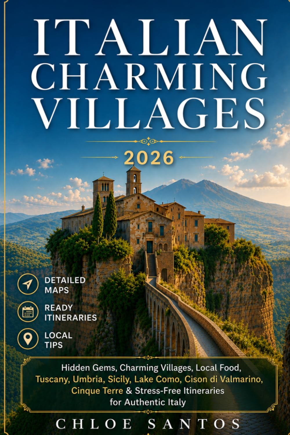 Charming Italian Villages: Hidden Gems, Charming Villages, Local Food, Tuscany, Umbria, Sicily, Lake Como, Cinque Terre & Stress-Free Itineraries for Authentic Italy