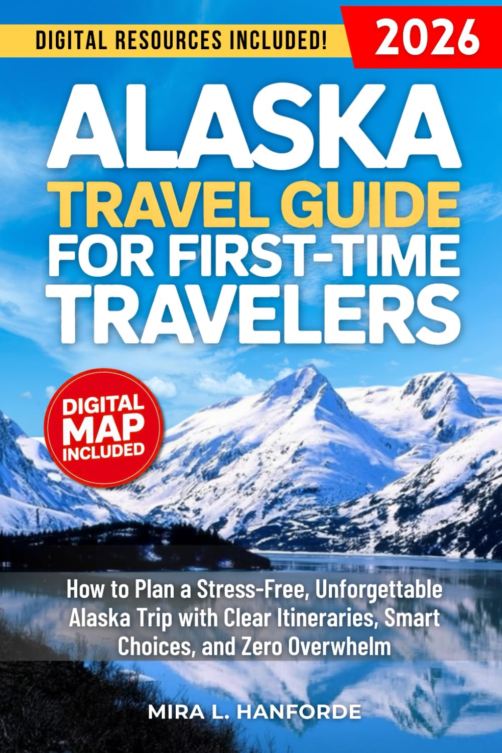Alaska Travel Guide for First-Time Travelers: How to Plan a Stress-Free, Unforgettable Alaska Trip with Clear Itineraries, Smart Choices, and Zero Overwhelm