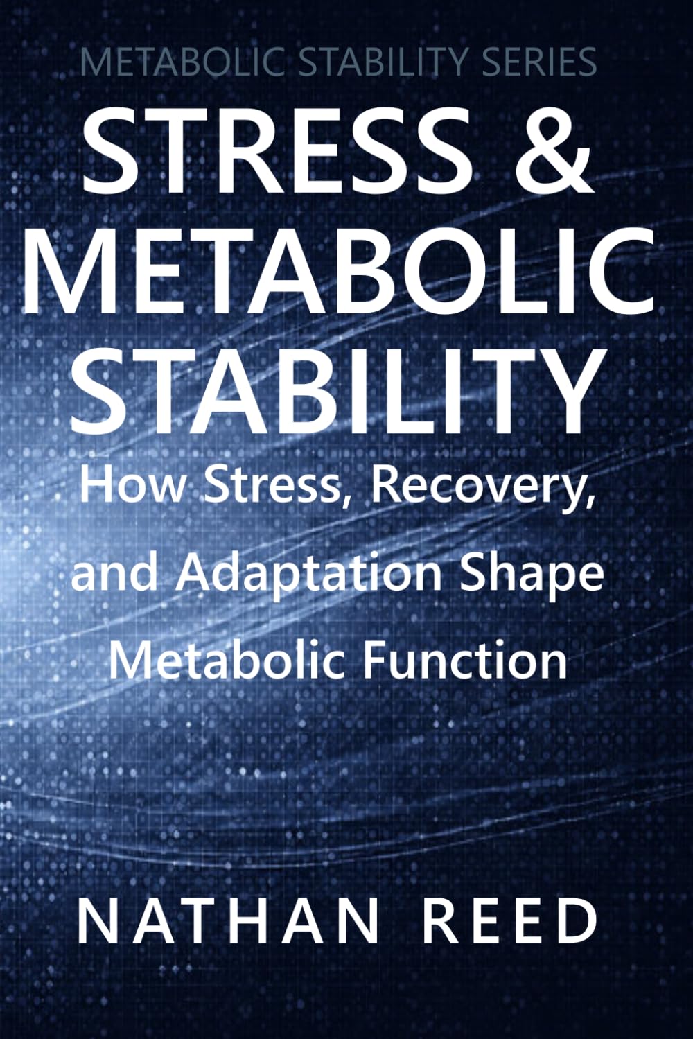 Stress & Metabolic Stability: How Stress, Recovery, and Adaptation Shape Metabolic Function (Metabolic Stability Series)