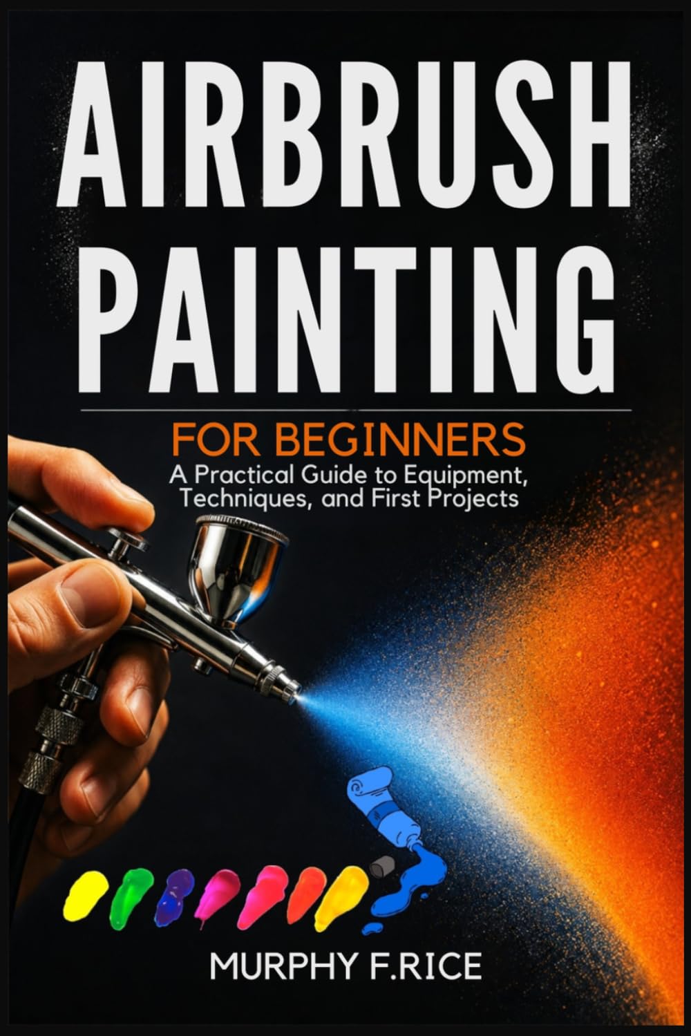 Airbrush Painting For Beginners: A Practical Guide to Equipment, Techniques, and First Projects