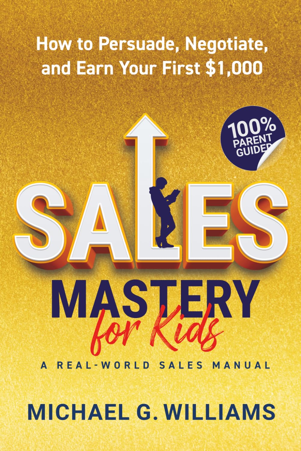 Sales Mastery for Kids: How to Persuade, Negotiate, and Earn Your First $1,000