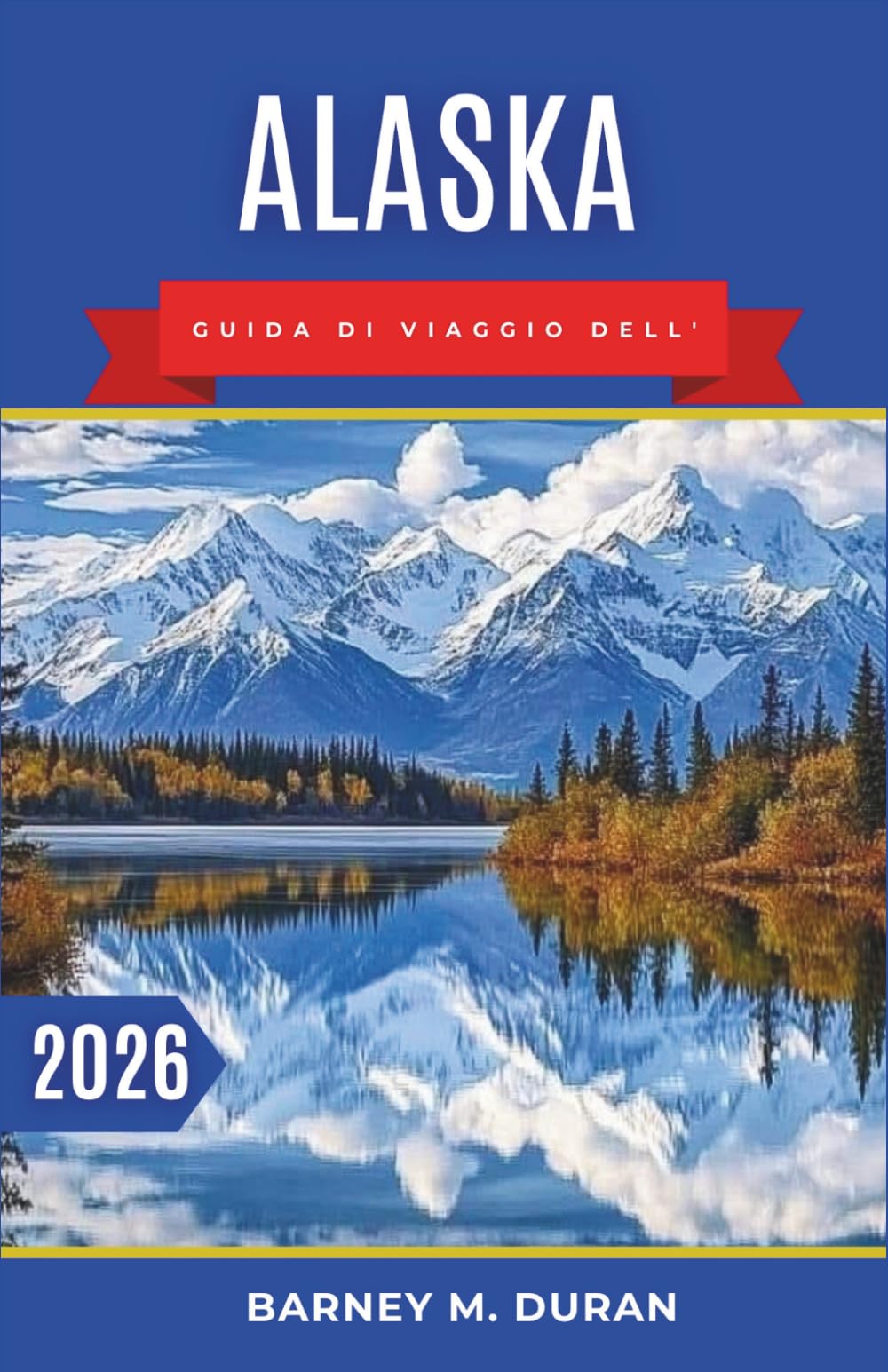 Alaska Guida di viaggio dell' 2026: Pianificazione intelligente, itinerari realistici e consigli pratici per chi visita la zona per la prima volta.