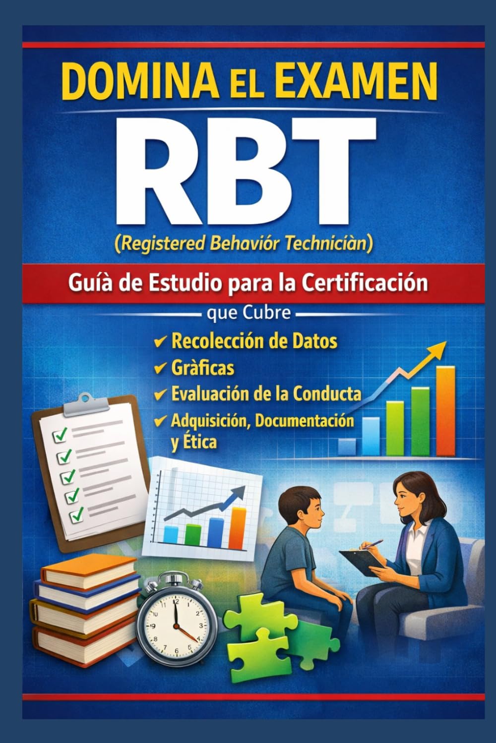 Domina el Examen RBT (Registered Behavior Technician): Guía de Estudio para la Certificación que Cubre Recolección de Datos, Gráficas, Evaluación de ... y Ética (Counseling and Social Work Exams)