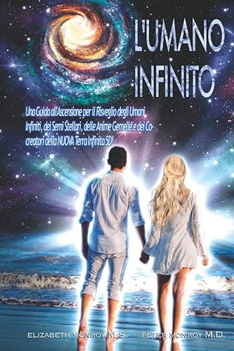 L'UMANO INFINITO: Una Guida all’Ascensione, per Risvegliare l’Umano Infinito, i Semi di Stelle, le Anime Gemelle, e i Co- Creatori della Nuova Terra Infinita 5D