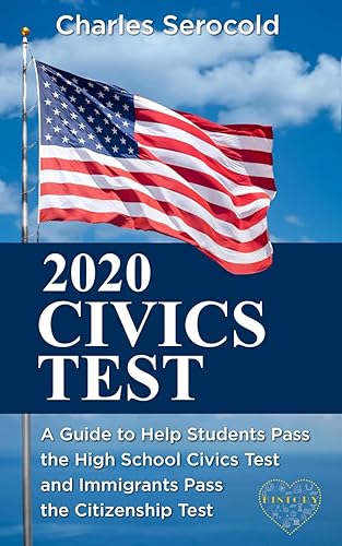 2020 Civics Test: A Guide to Help Students Pass the High School Civics Test and Immigrants Pass the Citizenship Test