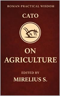 On Farming: Cato the Elder's De Agricultura - Oldest Roman Agriculture Guide (Practical Wisdom Series)