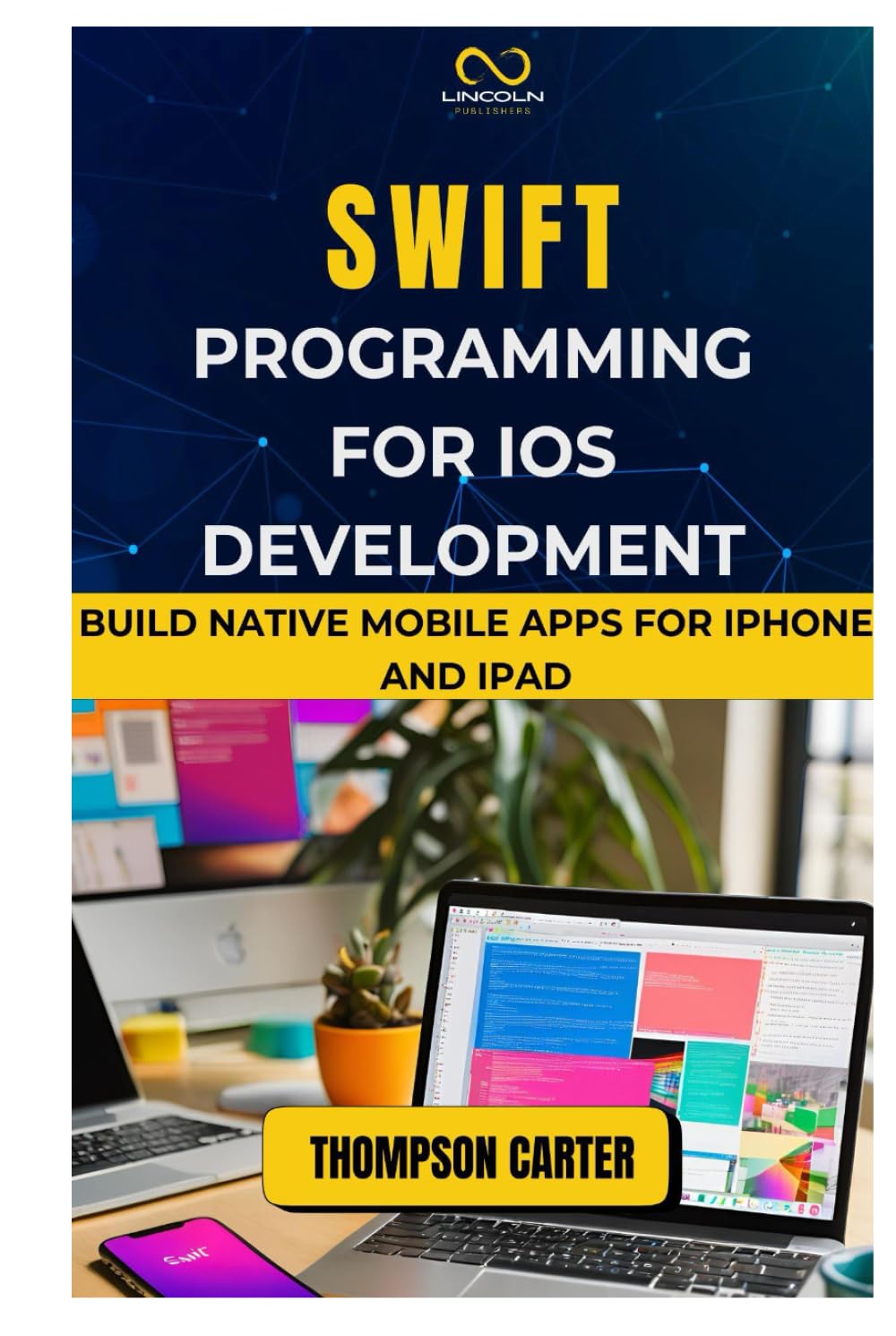 SWIFT PROGRAMMING FOR IOS DEVELOPMENT: Build Native Mobile Apps for iPhone and iPad