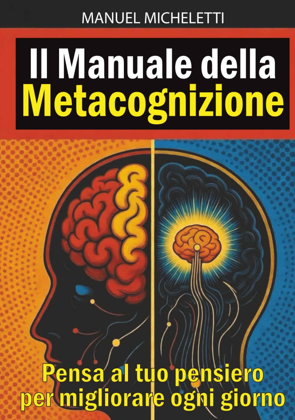 Il Manuale della Metacognizione: Pensa al tuo pensiero per migliorare ogni giorno