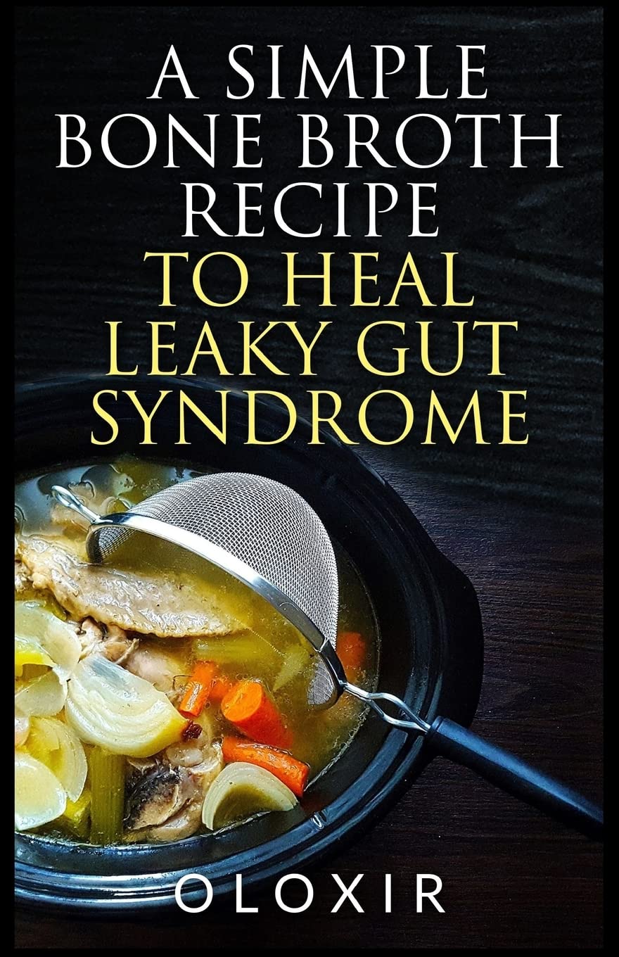 A Simple Bone Broth Recipe to Heal Leaky Gut Syndrome