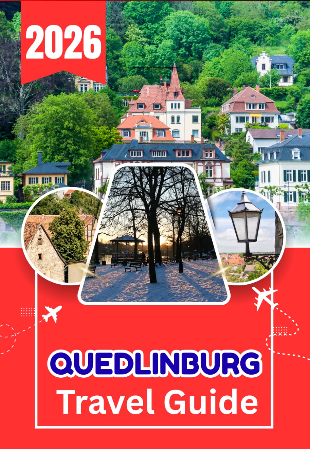 QUEDLINBURG TRAVEL GUIDE 2026: A Complete Guide to Quedlinburg, Wernigerode, Goslar, Brocken Mountain, and Germany’s Most Beautiful Historic Towns