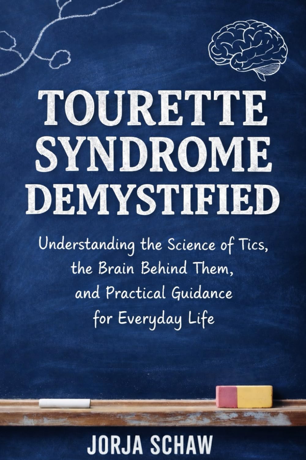 Tourette Syndrome Demystified: Understanding the Science of Tics, the Brain Behind Them, and Practical Guidance for Everyday Life