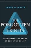 The Forgotten Trinity: Recovering the Heart of Christian Belief