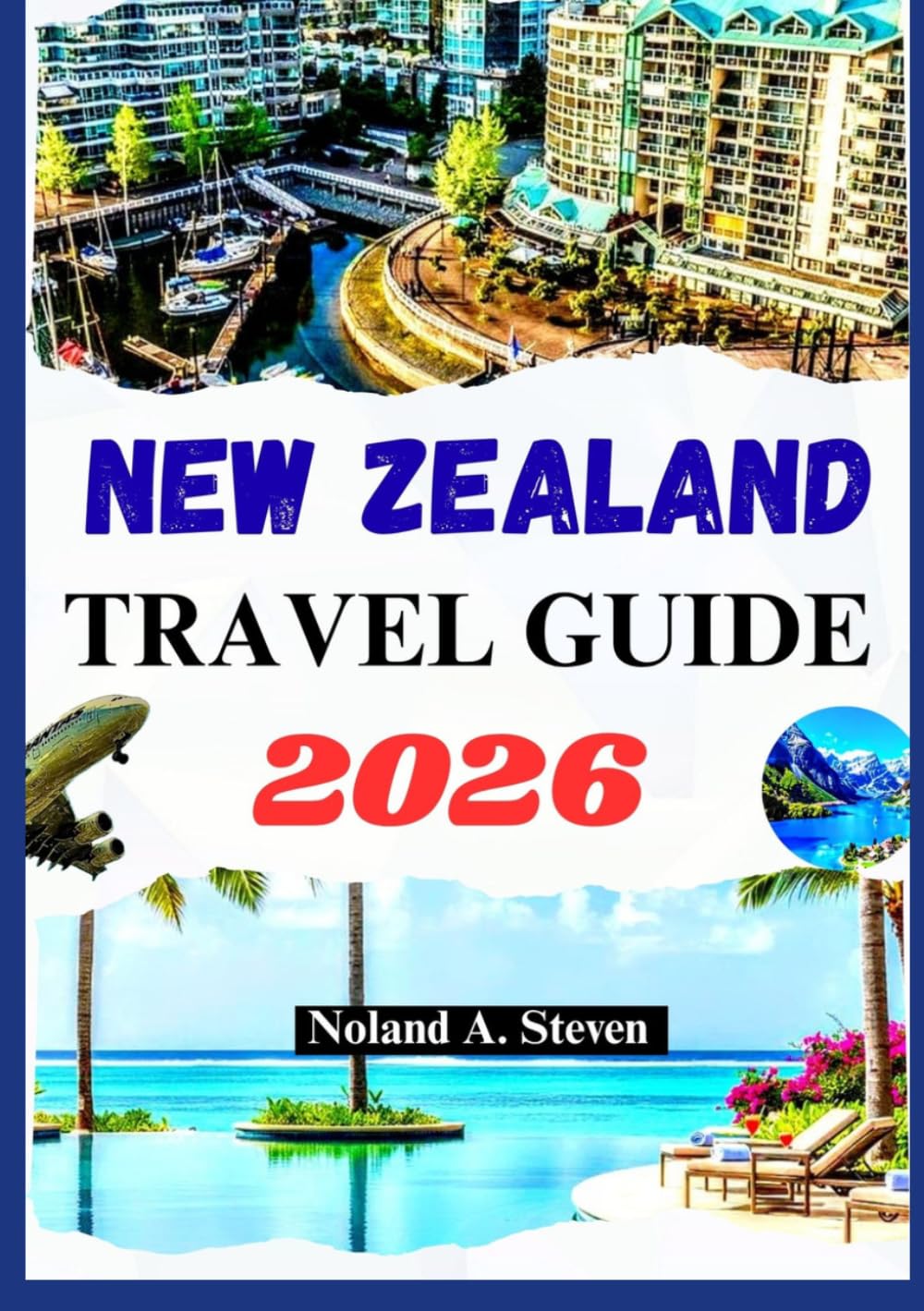 NEW ZEALAND TRAVEL GUIDE 2026: Uncover the Hidden Gems, Scenic landmarks, beaches, itineraries, images & maps